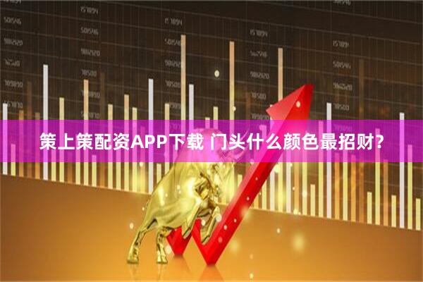 策上策配资APP下载 门头什么颜色最招财？